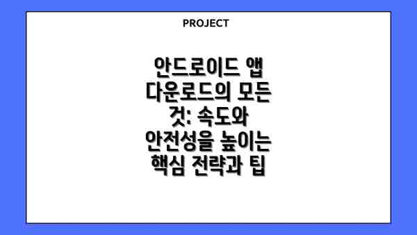 안드로이드 앱 다운로드의 모든 것: 속도와 안전성을 높이는 핵심 전략과 팁