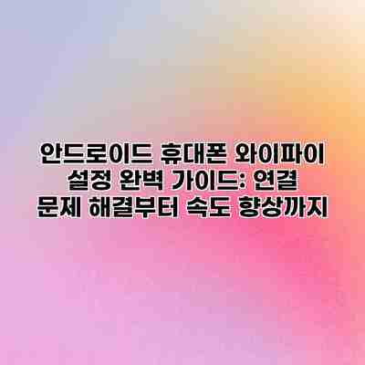 안드로이드 휴대폰 와이파이 설정 완벽 가이드: 연결 문제 해결부터 속도 향상까지 안드로이드 휴대폰 와이파이 설정 완벽 가이드: 연결 문제 해결부터 속도 향상까지