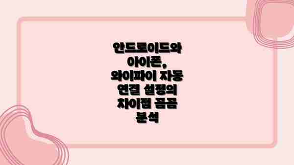 안드로이드와 아이폰, 와이파이 자동 연결 설정의 차이점 꼼꼼 분석