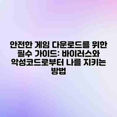 안전한 게임 다운로드를 위한 필수 가이드: 바이러스와 악성코드로부터 나를 지키는 방법 안전한 게임 다운로드를 위한 필수 가이드: 바이러스와 악성코드로부터 나를 지키는 방법