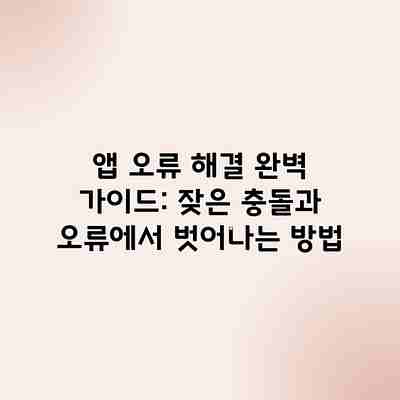 앱 오류 해결 완벽 가이드: 잦은 충돌과 오류에서 벗어나는 방법 앱 오류 해결 완벽 가이드: 잦은 충돌과 오류에서 벗어나는 방법