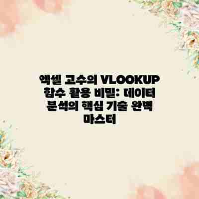 엑셀 고수의 VLOOKUP 함수 활용 비밀: 데이터 분석의 핵심 기술 완벽 마스터 엑셀 고수의 VLOOKUP 함수 활용 비밀: 데이터 분석의 핵심 기술 완벽 마스터