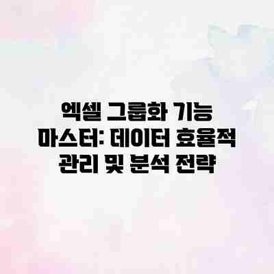 엑셀 그룹화 기능 마스터: 데이터 효율적 관리 및 분석 전략