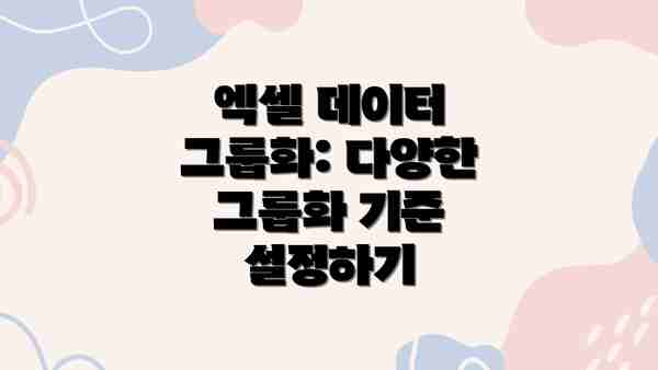 엑셀 데이터 그룹화: 다양한 그룹화 기준 설정하기