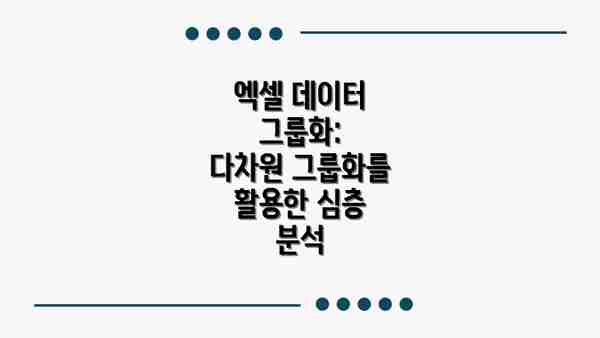 엑셀 데이터 그룹화:  다차원 그룹화를 활용한 심층 분석
