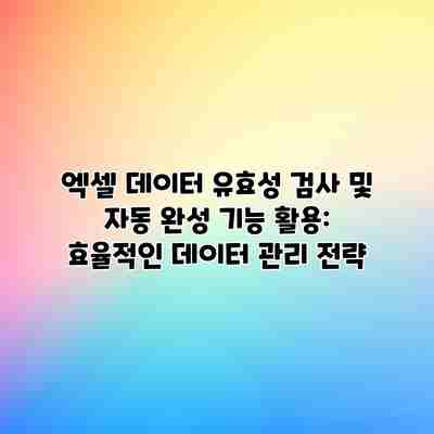 엑셀 데이터 유효성 검사 및 자동 완성 기능 활용: 효율적인 데이터 관리 전략 엑셀 데이터 유효성 검사 및 자동 완성 기능 활용: 효율적인 데이터 관리 전략