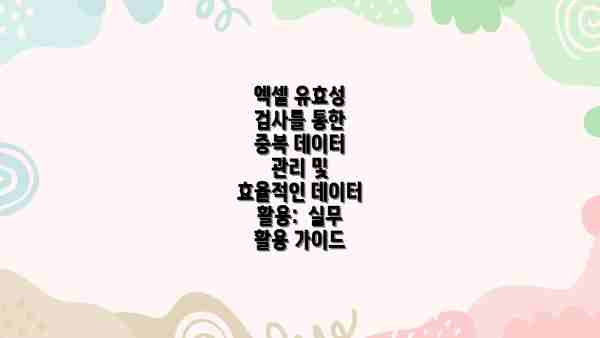 엑셀 유효성 검사를 통한 중복 데이터 관리 및 효율적인 데이터 활용:  실무 활용 가이드