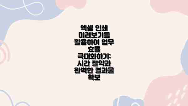 엑셀 인쇄 미리보기를 활용하여 업무 효율 극대화하기: 시간 절약과 완벽한 결과물 확보