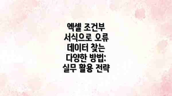 엑셀 조건부 서식으로 오류 데이터 찾는 다양한 방법: 실무 활용 전략