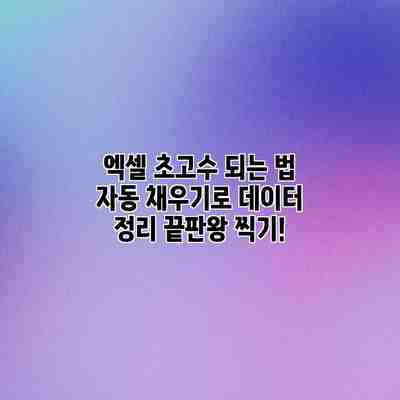 엑셀 초고수 되는 법: 자동 채우기로 데이터 정리 끝판왕 찍기! 엑셀 초고수 되는 법: 자동 채우기로 데이터 정리 끝판왕 찍기!