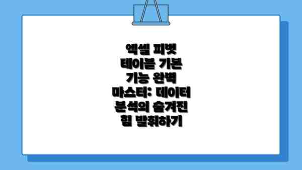 엑셀 피벗 테이블 기본 기능 완벽 마스터: 데이터 분석의 숨겨진 힘 발휘하기