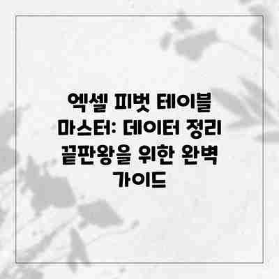 엑셀 피벗 테이블 마스터: 데이터 정리 끝판왕을 위한 완벽 가이드 엑셀 피벗 테이블 마스터: 데이터 정리 끝판왕을 위한 완벽 가이드