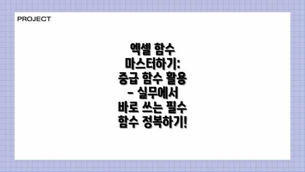 엑셀 함수 마스터하기: 중급 함수 활용 - 실무에서 바로 쓰는 필수 함수 정복하기!