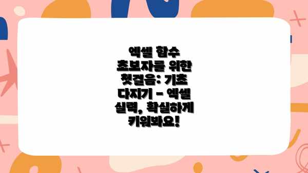 엑셀 함수 초보자를 위한 첫걸음: 기초 다지기 - 엑셀 실력, 확실하게 키워봐요!