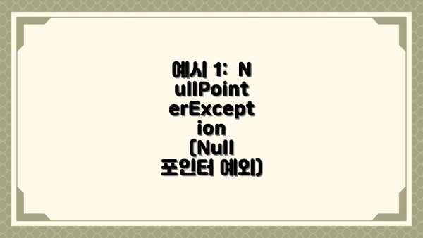 예시 1:  NullPointerException (Null 포인터 예외)