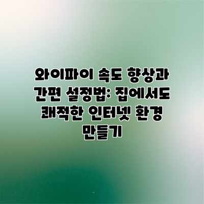 와이파이 속도 향상과 간편 설정법: 집에서도 쾌적한 인터넷 환경 만들기 와이파이 속도 향상과 간편 설정법: 집에서도 쾌적한 인터넷 환경 만들기
