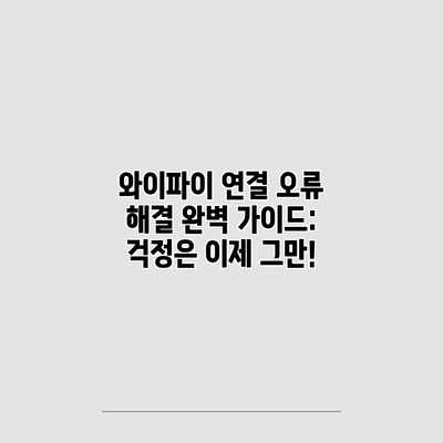와이파이 연결 오류 해결 완벽 가이드: 걱정은 이제 그만! 와이파이 연결 오류 해결 완벽 가이드: 걱정은 이제 그만!
