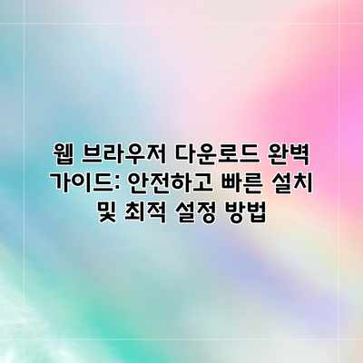 웹 브라우저 다운로드 완벽 가이드: 안전하고 빠른 설치 및 최적 설정 방법 웹 브라우저 다운로드 완벽 가이드: 안전하고 빠른 설치 및 최적 설정 방법