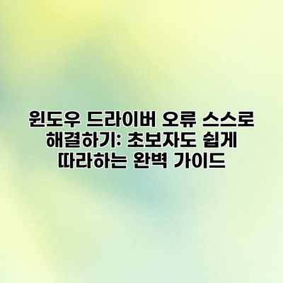 윈도우 드라이버 오류 스스로 해결하기: 초보자도 쉽게 따라하는 완벽 가이드