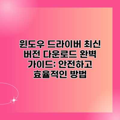 윈도우 드라이버 최신 버전 다운로드 완벽 가이드: 안전하고 효율적인 방법 윈도우 드라이버 최신 버전 다운로드 완벽 가이드: 안전하고 효율적인 방법