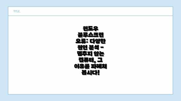 윈도우 블루스크린 오류: 다양한 원인 분석 - 멈추지 않는 컴퓨터, 그 이유를 파헤쳐 봅시다!