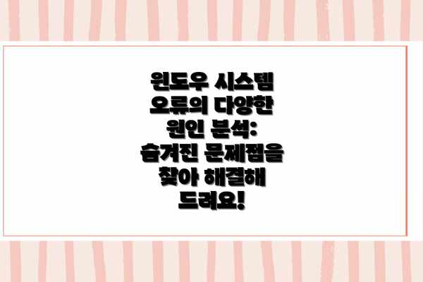 윈도우 시스템 오류의 다양한 원인 분석: 숨겨진 문제점을 찾아 해결해 드려요!