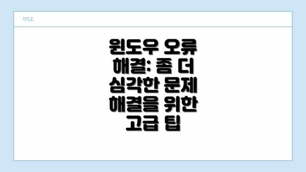 윈도우 오류 해결: 좀 더 심각한 문제 해결을 위한 고급 팁