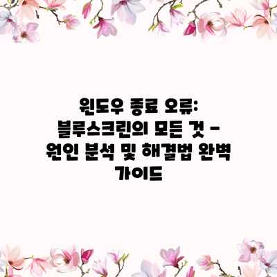 윈도우 종료 오류: 블루스크린의 모든 것 – 원인 분석 및 해결법 완벽 가이드 윈도우 종료 오류: 블루스크린의 모든 것 – 원인 분석 및 해결법 완벽 가이드