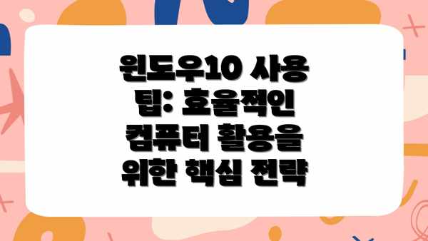 윈도우10 사용 팁: 효율적인 컴퓨터 활용을 위한 핵심 전략