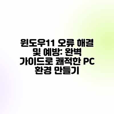 윈도우11 오류 해결 및 예방: 완벽 가이드로 쾌적한 PC 환경 만들기
