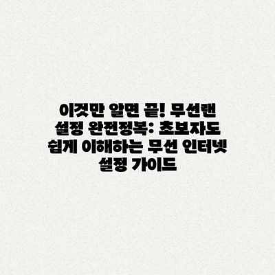 이것만 알면 끝! 무선랜 설정 완전정복: 초보자도 쉽게 이해하는 무선 인터넷 설정 가이드