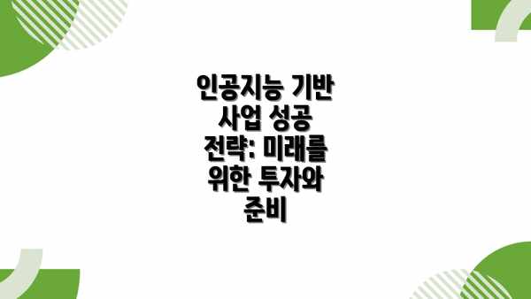 인공지능 기반 사업 성공 전략: 미래를 위한 투자와 준비