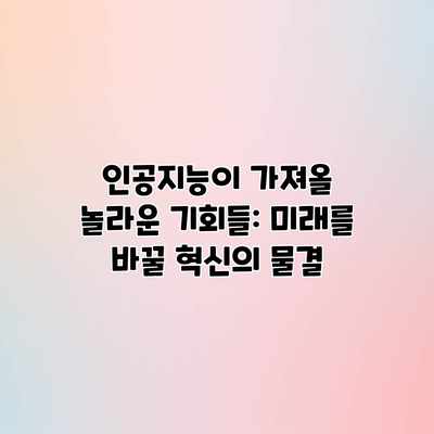 인공지능이 가져올 놀라운 기회들: 미래를 바꿀 혁신의 물결 인공지능이 가져올 놀라운 기회들: 미래를 바꿀 혁신의 물결