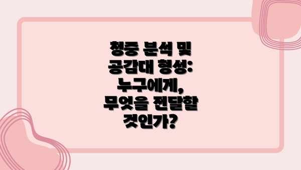 청중 분석 및 공감대 형성:  누구에게, 무엇을 전달할 것인가?