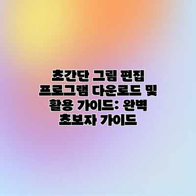 초간단 그림 편집 프로그램 다운로드 및 활용 가이드: 완벽 초보자 가이드 초간단 그림 편집 프로그램 다운로드 및 활용 가이드: 완벽 초보자 가이드