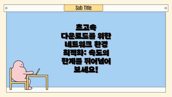 초고속 다운로드를 위한 네트워크 환경 최적화: 속도의 한계를 뛰어넘어 보세요!