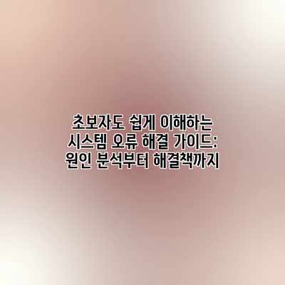 초보자도 쉽게 이해하는 시스템 오류 해결 가이드: 원인 분석부터 해결책까지