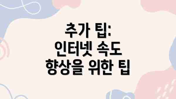 추가 팁: 인터넷 속도 향상을 위한 팁