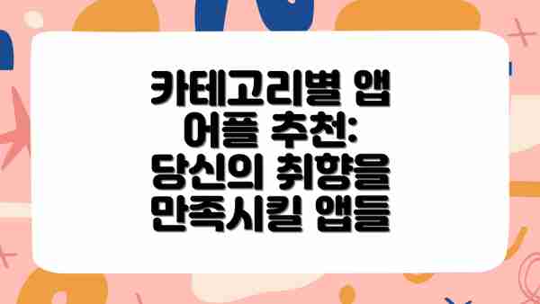 카테고리별 앱 어플 추천: 당신의 취향을 만족시킬 앱들
