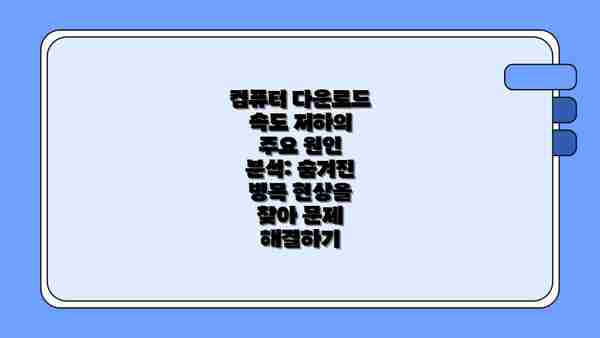 컴퓨터 다운로드 속도 저하의 주요 원인 분석: 숨겨진 병목 현상을 찾아 문제 해결하기