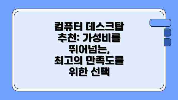 컴퓨터 데스크탑 추천: 가성비를 뛰어넘는, 최고의 만족도를 위한 선택