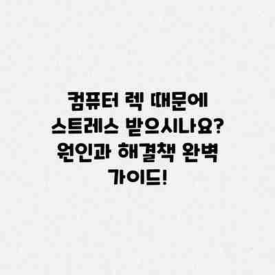 컴퓨터 렉 때문에 스트레스 받으시나요? 원인과 해결책 완벽 가이드! 컴퓨터 렉 때문에 스트레스 받으시나요? 원인과 해결책 완벽 가이드!