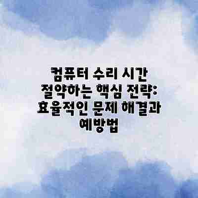 컴퓨터 수리 시간 절약하는 핵심 전략: 효율적인 문제 해결과 예방법 컴퓨터 수리 시간 절약하는 핵심 전략: 효율적인 문제 해결과 예방법