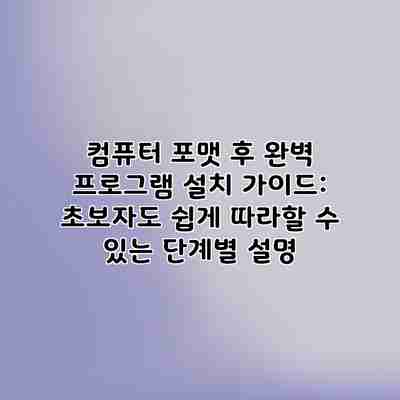 컴퓨터 포맷 후 완벽 프로그램 설치 가이드: 초보자도 쉽게 따라할 수 있는 단계별 설명 컴퓨터 포맷 후 완벽 프로그램 설치 가이드: 초보자도 쉽게 따라할 수 있는 단계별 설명