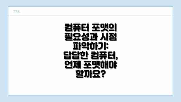 컴퓨터 포맷의 필요성과 시점 파악하기: 답답한 컴퓨터, 언제 포맷해야 할까요?