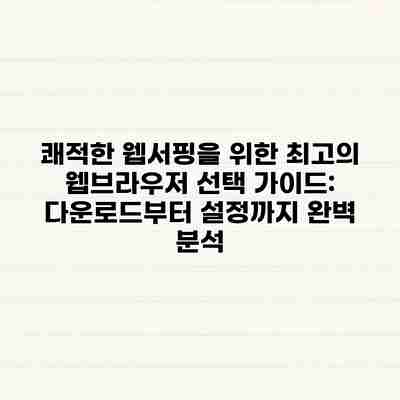 쾌적한 웹서핑을 위한 최고의 웹브라우저 선택 가이드: 다운로드부터 설정까지 완벽 분석 쾌적한 웹서핑을 위한 최고의 웹브라우저 선택 가이드: 다운로드부터 설정까지 완벽 분석