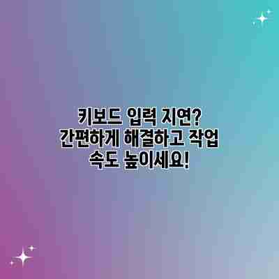 키보드 입력 지연? 간편하게 해결하고 작업 속도 높이세요! 키보드 입력 지연? 간편하게 해결하고 작업 속도 높이세요!