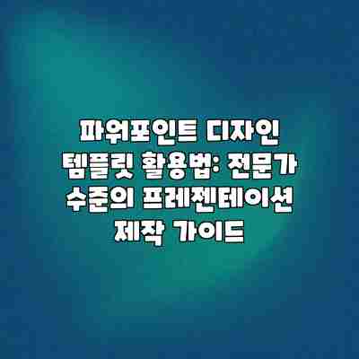 파워포인트 디자인 템플릿 활용법: 전문가 수준의 프레젠테이션 제작 가이드 파워포인트 디자인 템플릿 활용법: 전문가 수준의 프레젠테이션 제작 가이드