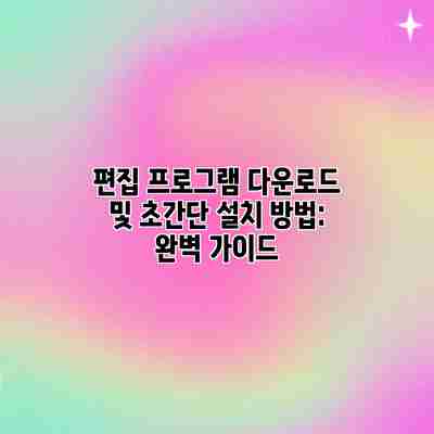 편집 프로그램 다운로드 및 초간단 설치 방법: 완벽 가이드