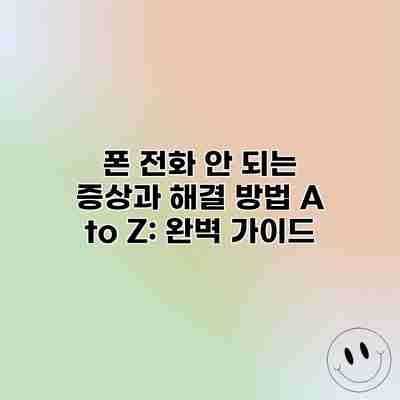 폰 전화 안 되는 증상과 해결 방법 A to Z: 완벽 가이드 폰 전화 안 되는 증상과 해결 방법 A to Z: 완벽 가이드